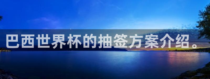 世界杯视频：巴西世界杯的抽签方案介绍。